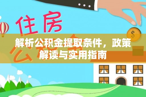 华龙解析公积金提取条件，政策解读与实用指南