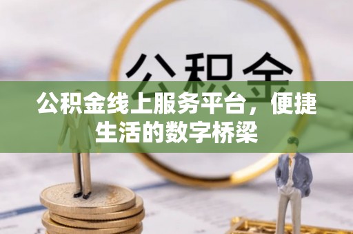 华龙公积金线上服务平台，便捷生活的数字桥梁