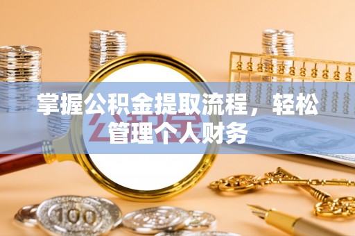 华龙掌握公积金提取流程，轻松管理个人财务