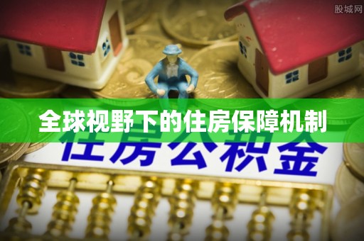 华龙全球视野下的住房保障机制