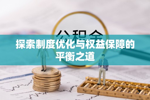 华龙探索制度优化与权益保障的平衡之道