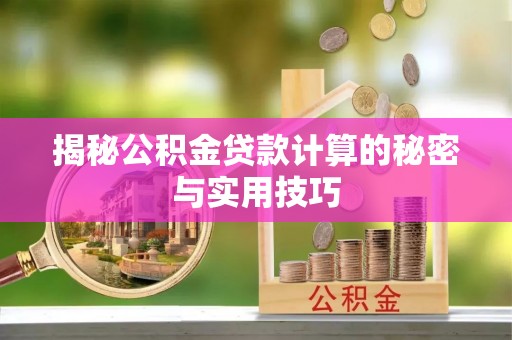 华龙揭秘公积金贷款计算的秘密与实用技巧
