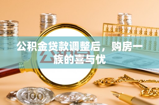 华龙公积金贷款调整后，购房一族的喜与忧