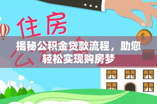 华龙揭秘公积金贷款流程，助您轻松实现购房梦