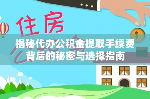 华龙揭秘代办公积金提取手续费背后的秘密与选择指南