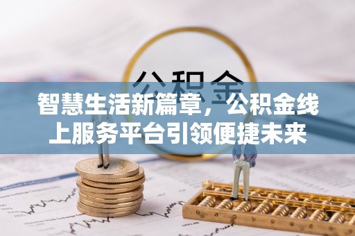 华龙智慧生活新篇章，公积金线上服务平台引领便捷未来