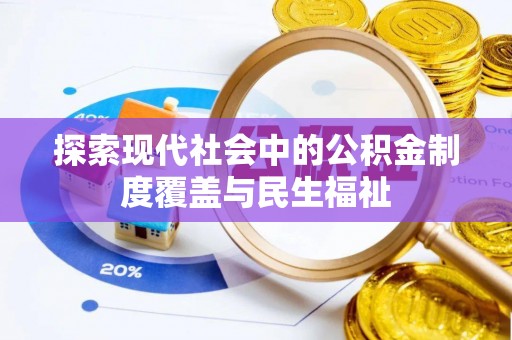 华龙探索现代社会中的公积金制度覆盖与民生福祉