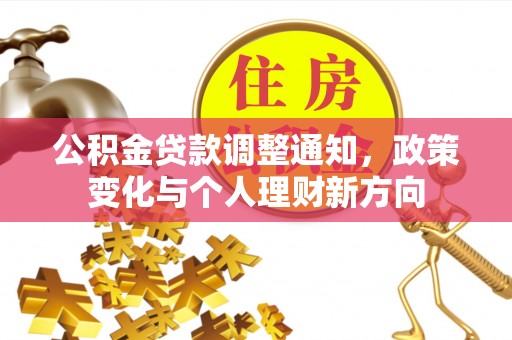 华龙公积金贷款调整通知，政策变化与个人理财新方向
