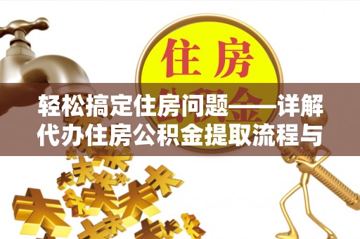华龙轻松搞定住房问题——详解代办住房公积金提取流程与技巧