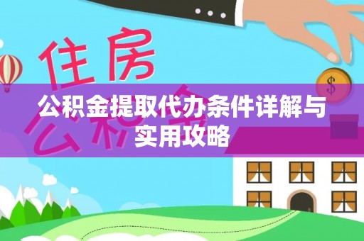华龙公积金提取代办条件详解与实用攻略