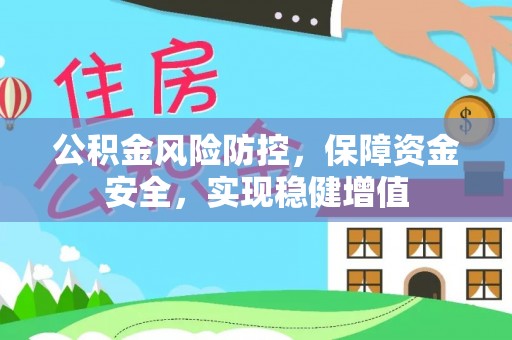 华龙公积金风险防控，保障资金安全，实现稳健增值