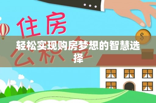华龙轻松实现购房梦想的智慧选择