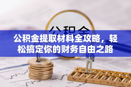 华龙公积金提取材料全攻略，轻松搞定你的财务自由之路