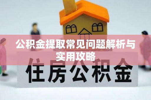 华龙公积金提取常见问题解析与实用攻略