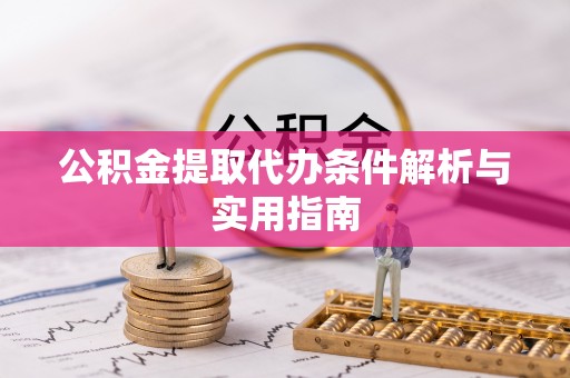 华龙公积金提取代办条件解析与实用指南