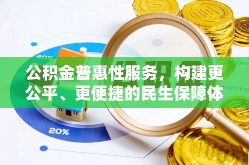 华龙公积金普惠性服务，构建更公平、更便捷的民生保障体系