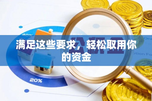 华龙满足这些要求，轻松取用你的资金