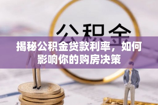 华龙揭秘公积金贷款利率，如何影响你的购房决策