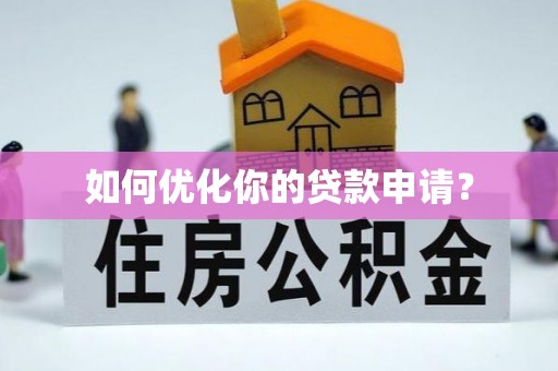 华龙如何优化你的贷款申请？