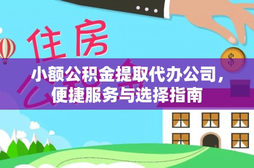 华龙小额公积金提取代办公司，便捷服务与选择指南