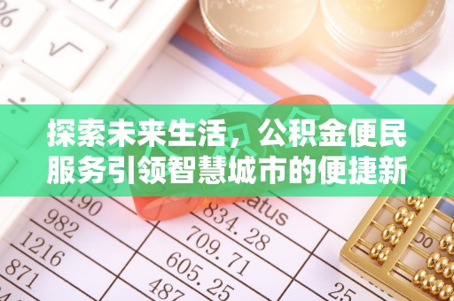 华龙探索未来生活，公积金便民服务引领智慧城市的便捷新体验