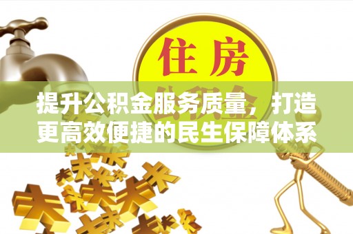 华龙提升公积金服务质量，打造更高效便捷的民生保障体系