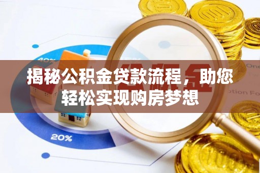 华龙揭秘公积金贷款流程，助您轻松实现购房梦想