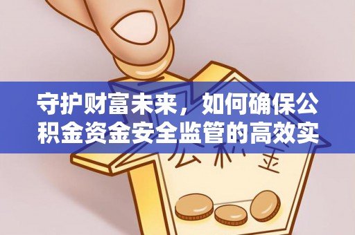 华龙守护财富未来，如何确保公积金资金安全监管的高效实施