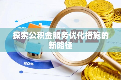 华龙探索公积金服务优化措施的新路径