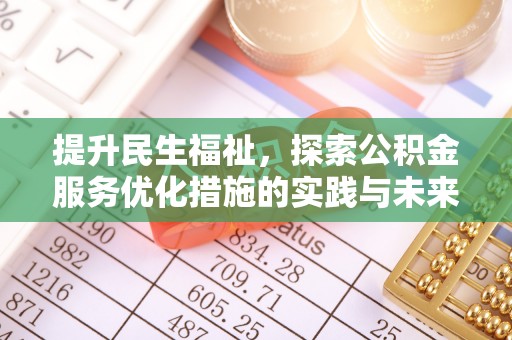 华龙提升民生福祉，探索公积金服务优化措施的实践与未来