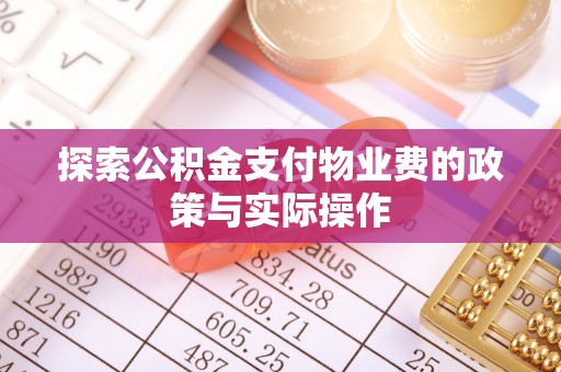 华龙探索公积金支付物业费的政策与实际操作