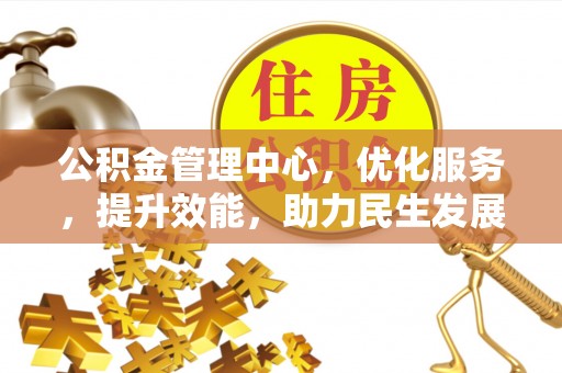 华龙公积金管理中心，优化服务，提升效能，助力民生发展