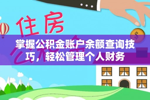 华龙掌握公积金账户余额查询技巧，轻松管理个人财务