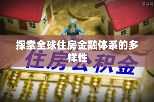 华龙探索全球住房金融体系的多样性