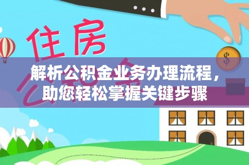 华龙解析公积金业务办理流程，助您轻松掌握关键步骤