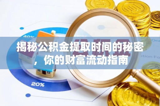 华龙揭秘公积金提取时间的秘密，你的财富流动指南