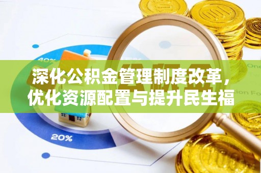 华龙深化公积金管理制度改革，优化资源配置与提升民生福祉
