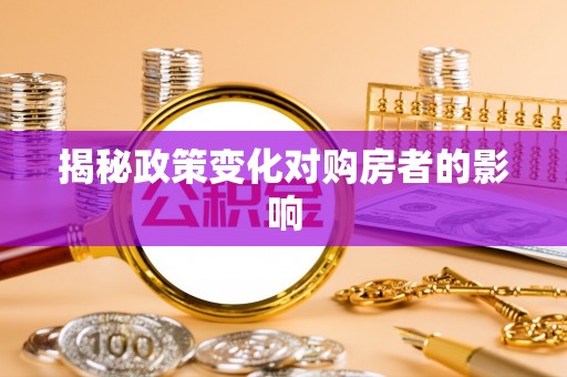 华龙揭秘政策变化对购房者的影响