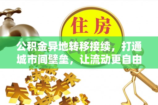 华龙公积金异地转移接续，打通城市间壁垒，让流动更自由
