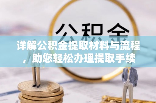 华龙详解公积金提取材料与流程，助您轻松办理提取手续
