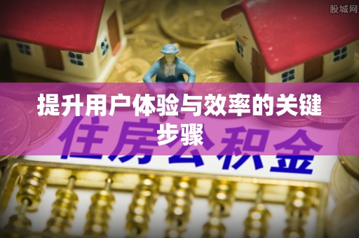华龙提升用户体验与效率的关键步骤