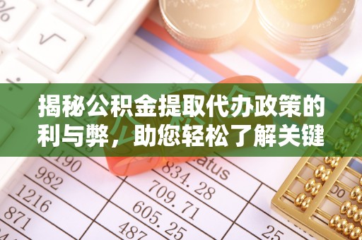 华龙揭秘公积金提取代办政策的利与弊，助您轻松了解关键要点