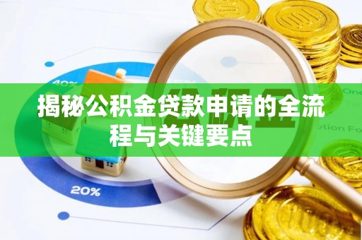 华龙揭秘公积金贷款申请的全流程与关键要点