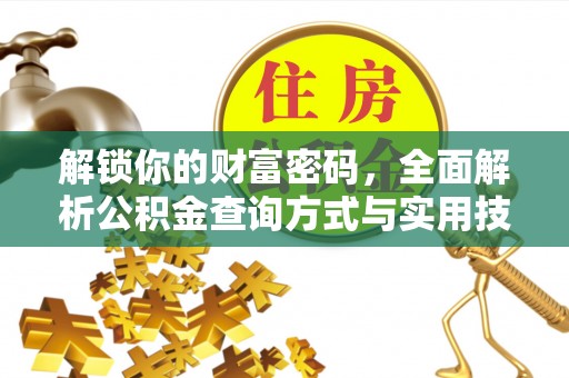 华龙解锁你的财富密码，全面解析公积金查询方式与实用技巧