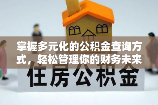 华龙掌握多元化的公积金查询方式，轻松管理你的财务未来