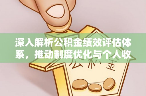 华龙深入解析公积金绩效评估体系，推动制度优化与个人收益最大化