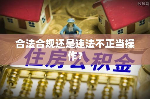 华龙合法合规还是违法不正当操作？