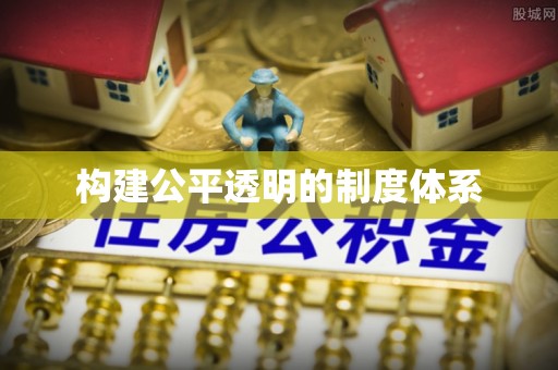 华龙构建公平透明的制度体系